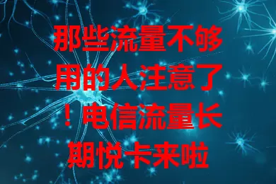 那些流量不够用的人注意了！电信流量长期悦卡来啦