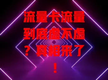 流量卡流量到底虚不虚？真相来了！