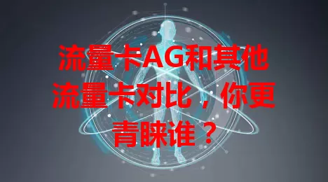 流量卡AG和其他流量卡对比，你更青睐谁？
