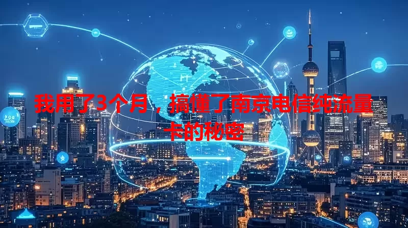 我用了3个月，搞懂了南京电信纯流量卡的秘密
