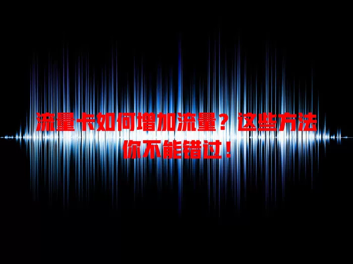 流量卡如何增加流量？这些方法你不能错过！