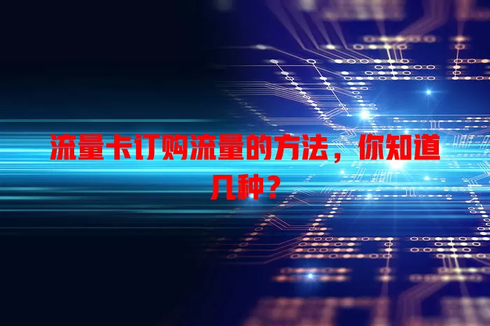 流量卡订购流量的方法，你知道几种？