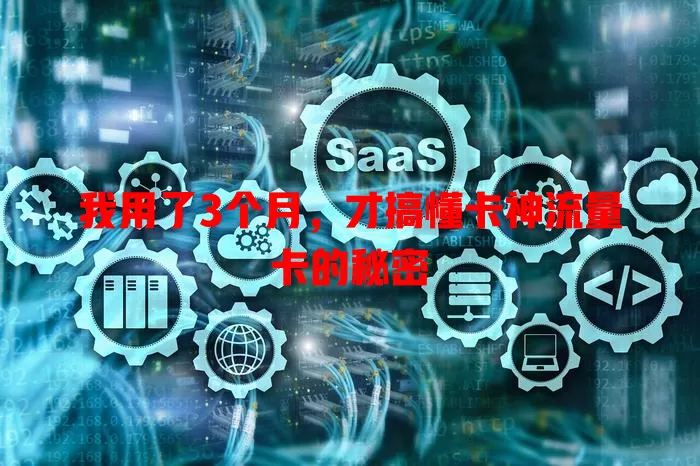 我用了3个月，才搞懂卡神流量卡的秘密