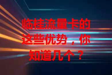临桂流量卡的这些优势，你知道几个？