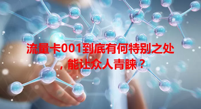 流量卡001到底有何特别之处，能让众人青睐？