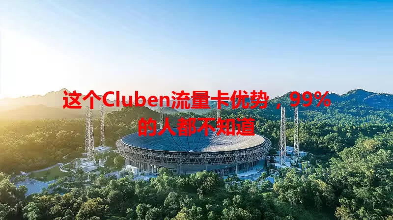 这个Cluben流量卡优势，99%的人都不知道