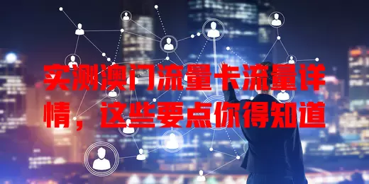 实测澳门流量卡流量详情，这些要点你得知道
