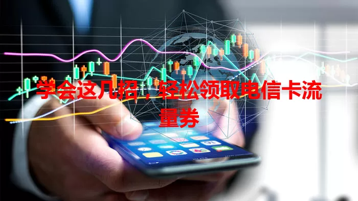 学会这几招，轻松领取电信卡流量券