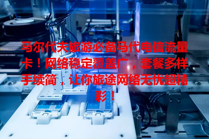 马尔代夫旅游必备马代电信流量卡！网络稳定覆盖广，套餐多样手续简，让你旅途网络无忧超精彩！