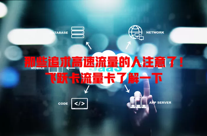 那些追求高速流量的人注意了！飞跃卡流量卡了解一下