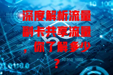 深度解析流量副卡共享流量，你了解多少？