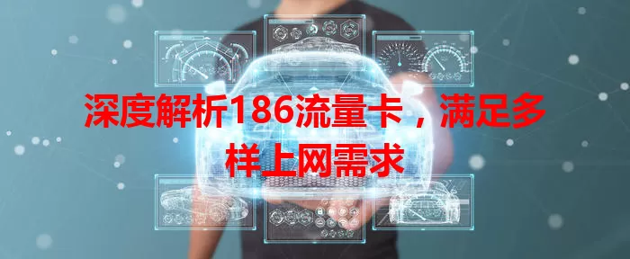 深度解析186流量卡，满足多样上网需求