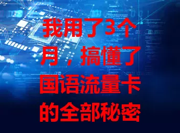 我用了3个月，搞懂了国语流量卡的全部秘密