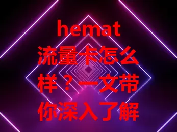 hemat流量卡怎么样？一文带你深入了解