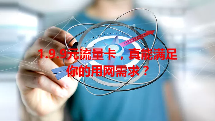 1.9.9元流量卡，真能满足你的用网需求？