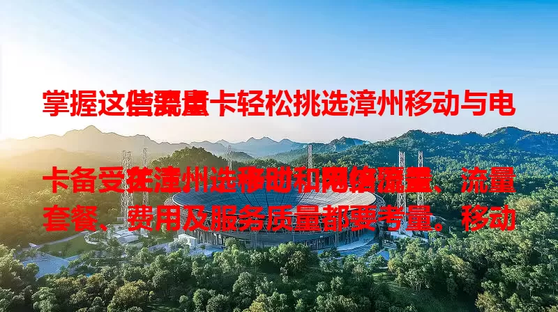 掌握这些要点，轻松挑选漳州移动与电信流量卡

在漳州，移动和电信流量卡备受关注。选卡时，网络覆盖、流量套餐、费用及服务质量都要考量。移动覆盖广，套餐丰富，费用有优惠；电信重点区域网络优，套餐性价比高，两者客服都能及时解决问题，助你选出适合的流量卡。