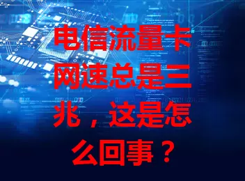 电信流量卡网速总是三兆，这是怎么回事？
