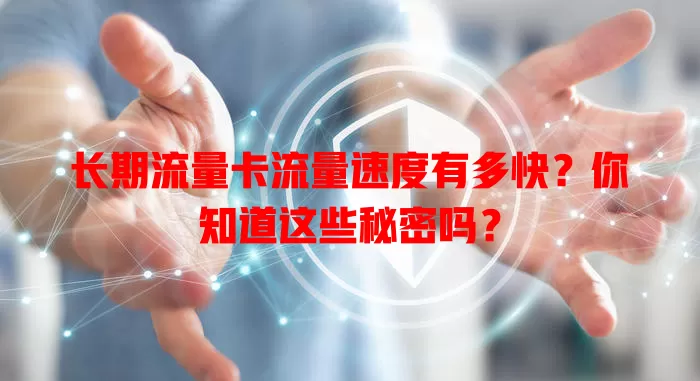 长期流量卡流量速度有多快？你知道这些秘密吗？