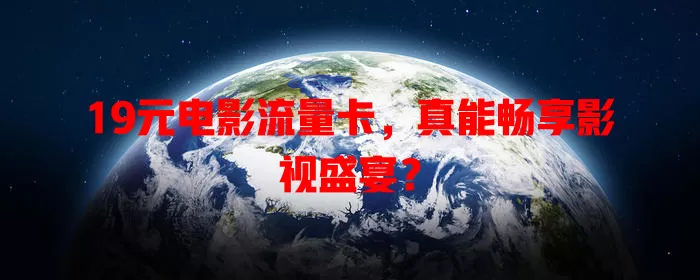 19元电影流量卡，真能畅享影视盛宴？