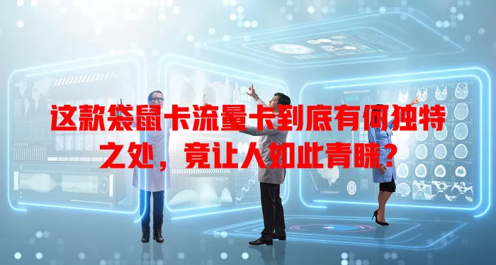 这款袋鼠卡流量卡到底有何独特之处，竟让人如此青睐？