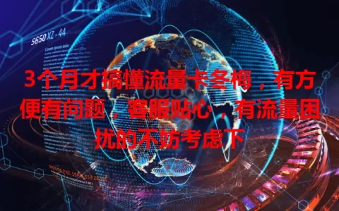 3个月才搞懂流量卡冬梅，有方便有问题，客服贴心，有流量困扰的不妨考虑下