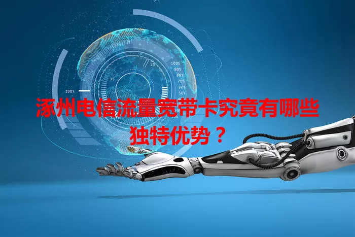 涿州电信流量宽带卡究竟有哪些独特优势？