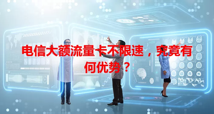 电信大额流量卡不限速，究竟有何优势？