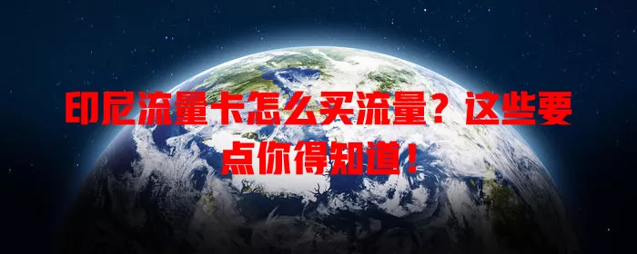 印尼流量卡怎么买流量？这些要点你得知道！