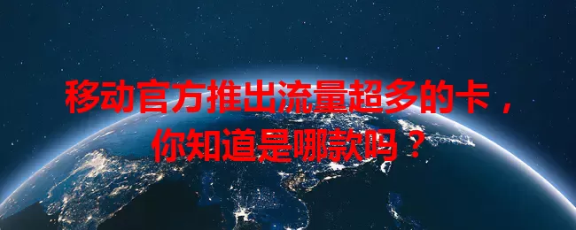 移动官方推出流量超多的卡，你知道是哪款吗？