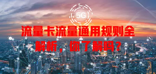 流量卡流量通用规则全解析，你了解吗？