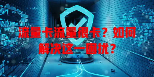 流量卡流量很卡？如何解决这一困扰？