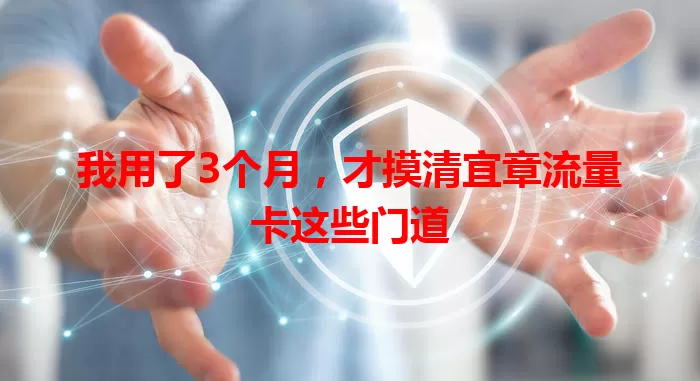 我用了3个月，才摸清宜章流量卡这些门道