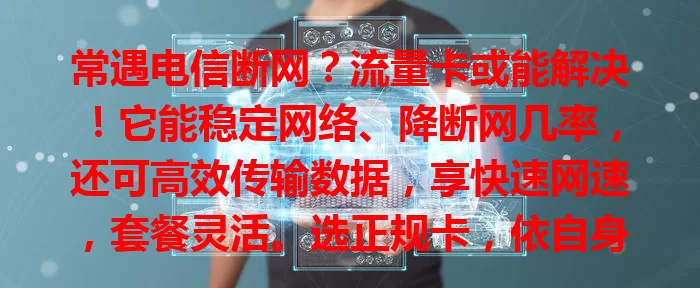 常遇电信断网？流量卡或能解决！它能稳定网络、降断网几率，还可高效传输数据，享快速网速，套餐灵活。选正规卡，依自身情况挑套餐，告别断网困扰，畅游网络世界