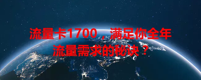 流量卡1700，满足你全年流量需求的秘诀？