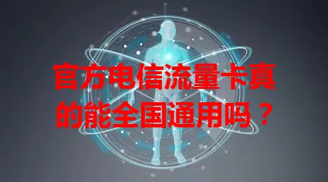 官方电信流量卡真的能全国通用吗？