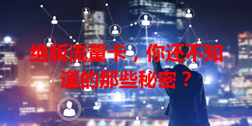 绝版流量卡，你还不知道的那些秘密？
