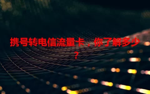 携号转电信流量卡，你了解多少？