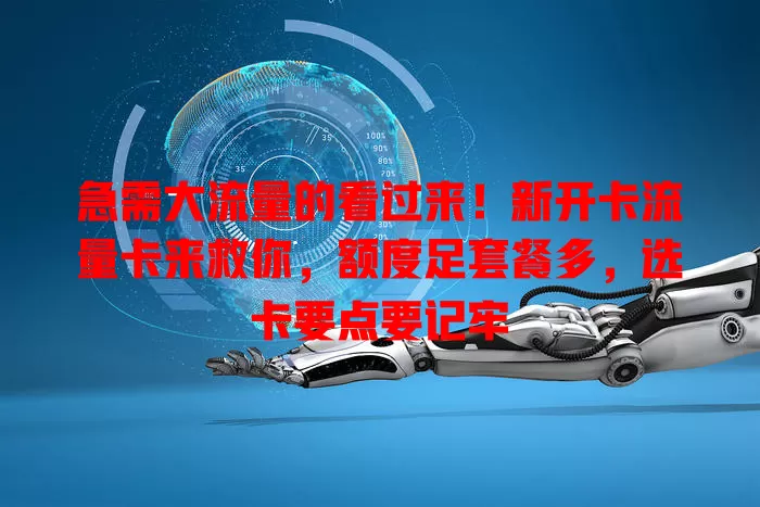 急需大流量的看过来！新开卡流量卡来救你，额度足套餐多，选卡要点要记牢
