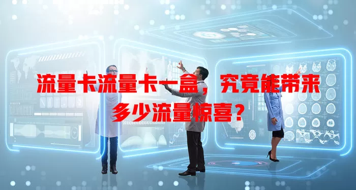 流量卡流量卡一盒，究竟能带来多少流量惊喜？