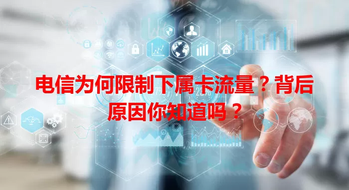 电信为何限制下属卡流量？背后原因你知道吗？