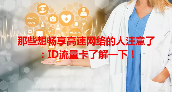 那些想畅享高速网络的人注意了：ID流量卡了解一下！