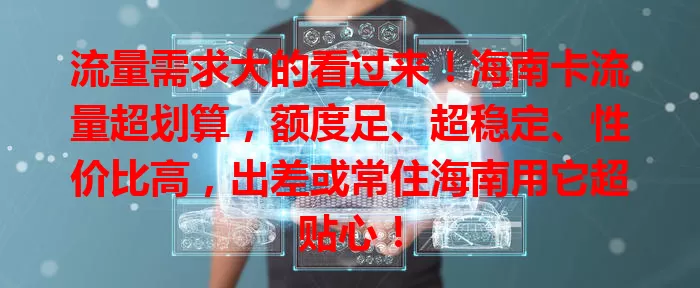 流量需求大的看过来！海南卡流量超划算，额度足、超稳定、性价比高，出差或常住海南用它超贴心！