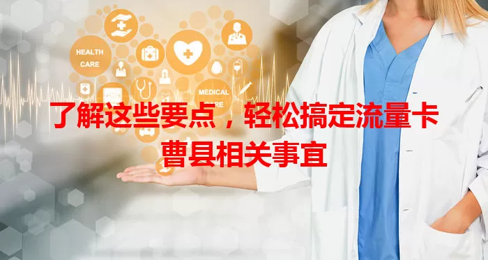 了解这些要点，轻松搞定流量卡曹县相关事宜