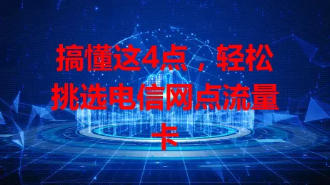 搞懂这4点，轻松挑选电信网点流量卡