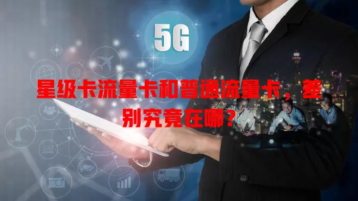 星级卡流量卡和普通流量卡，差别究竟在哪？
