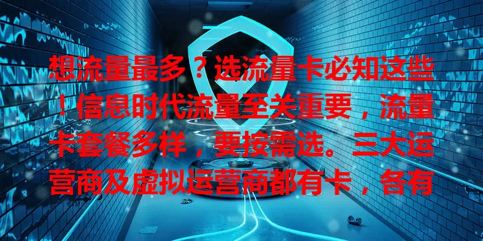 想流量最多？选流量卡必知这些！信息时代流量至关重要，流量卡套餐多样，要按需选。三大运营商及虚拟运营商都有卡，各有特点。选卡要比较套餐，留意使用规则，避免不必要费用。