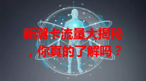 新潮卡流量大揭秘，你真的了解吗？