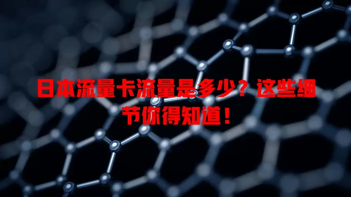 日本流量卡流量是多少？这些细节你得知道！