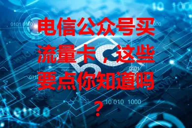 电信公众号买流量卡，这些要点你知道吗？