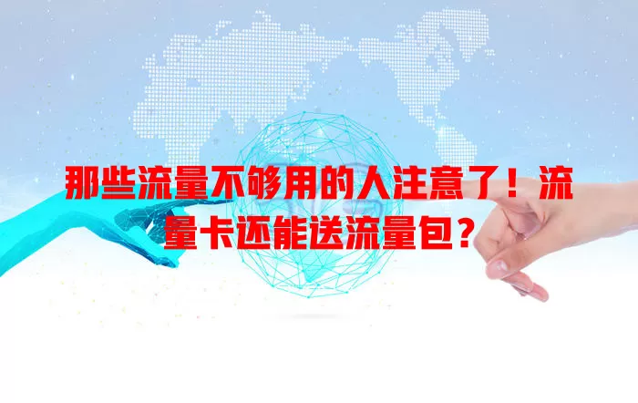 那些流量不够用的人注意了！流量卡还能送流量包？